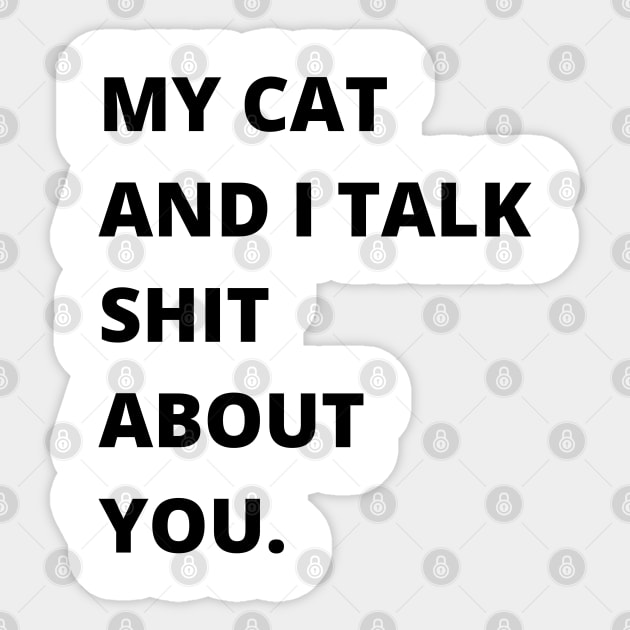 My Cat and I Talk Shit About You. Funny Cat Lover. Sticker by That Cheeky Tee